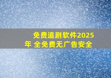 免费追剧软件2025年 全免费无广告安全